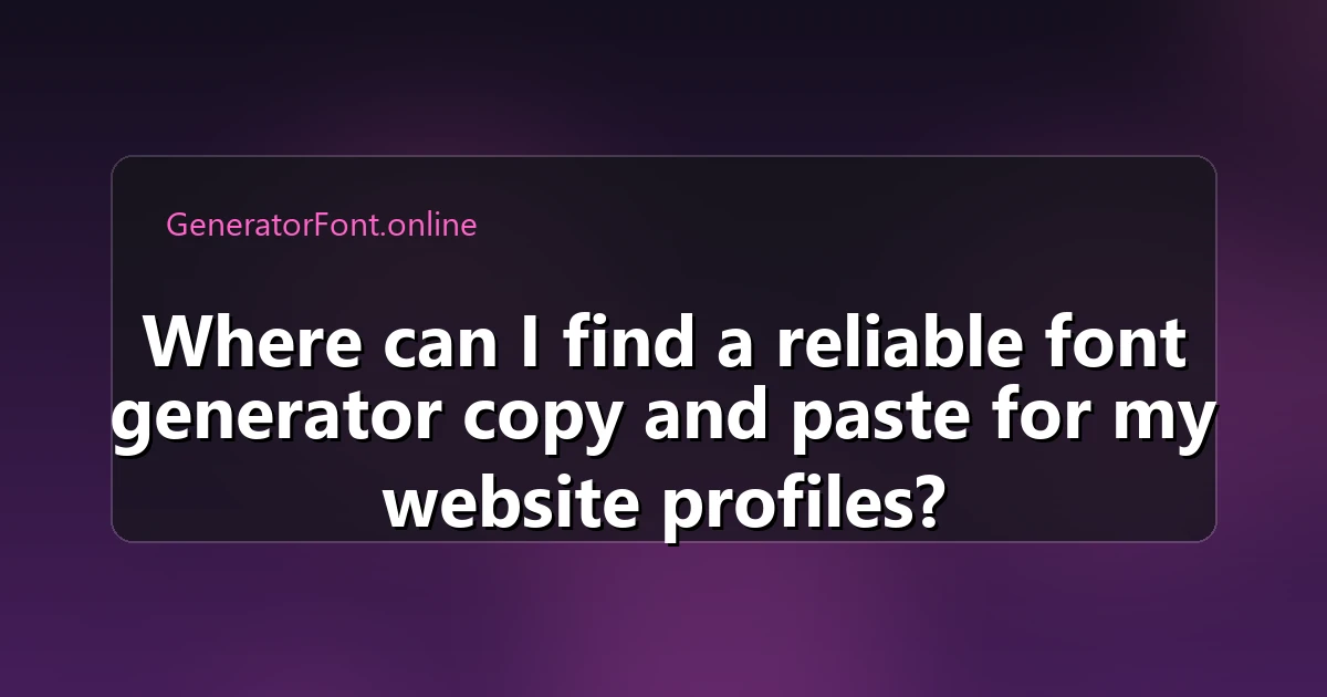 Where can I find a reliable font generator copy and paste for my website profiles?