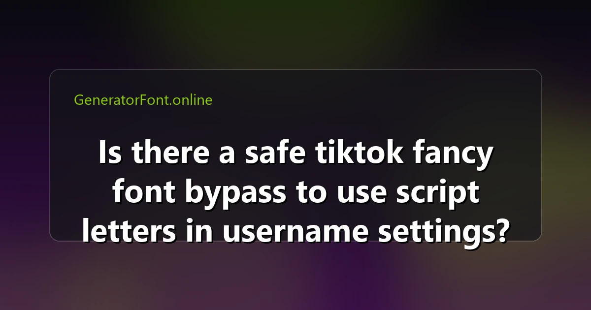 Is there a safe tiktok fancy font bypass to use script letters in username settings?